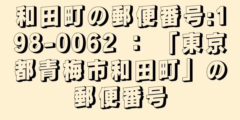 和田町の郵便番号:198-0062 ： 「東京都青梅市和田町」の郵便番号