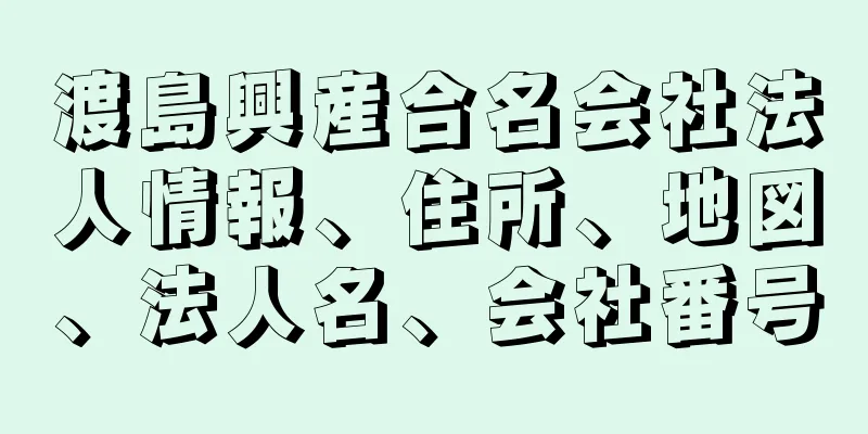 渡島興産合名会社法人情報、住所、地図、法人名、会社番号