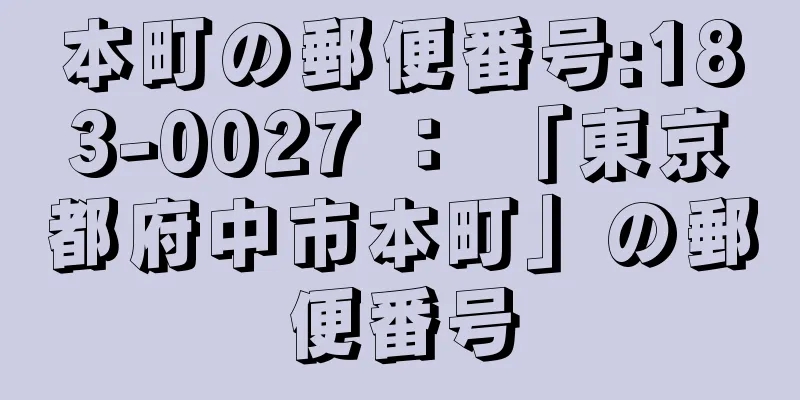 本町の郵便番号:183-0027 ： 「東京都府中市本町」の郵便番号