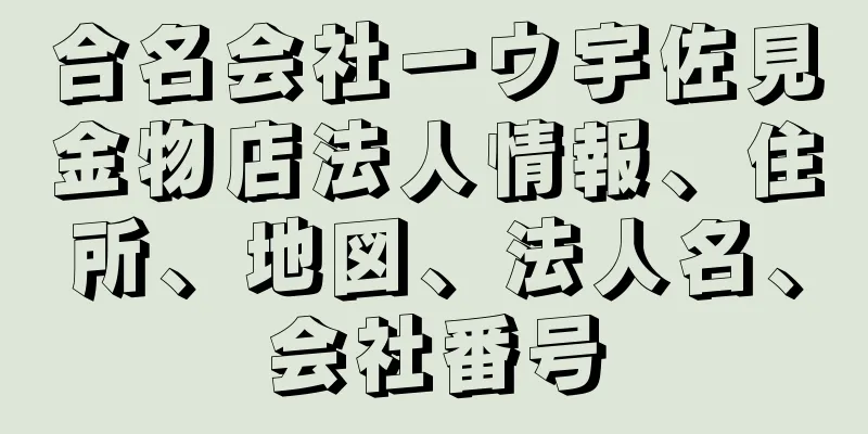 合名会社一ウ宇佐見金物店法人情報、住所、地図、法人名、会社番号