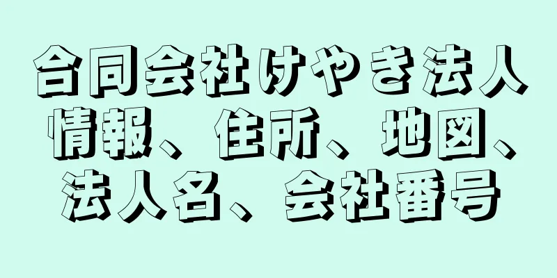 合同会社けやき法人情報、住所、地図、法人名、会社番号