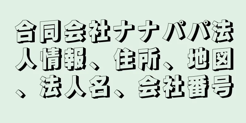 合同会社ナナパパ法人情報、住所、地図、法人名、会社番号