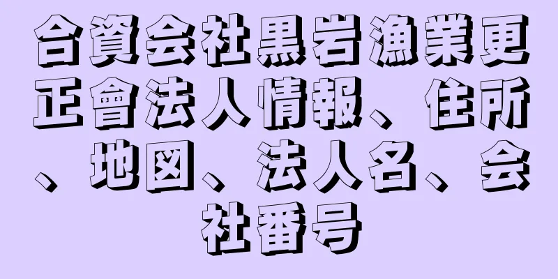 合資会社黒岩漁業更正會法人情報、住所、地図、法人名、会社番号