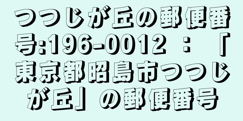 つつじが丘の郵便番号:196-0012 ： 「東京都昭島市つつじが丘」の郵便番号