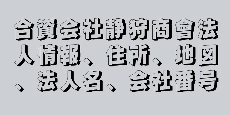 合資会社静狩商會法人情報、住所、地図、法人名、会社番号