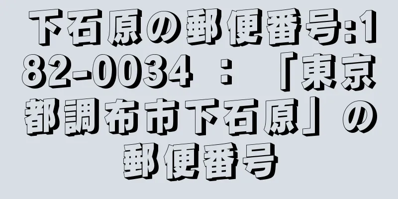 下石原の郵便番号:182-0034 ： 「東京都調布市下石原」の郵便番号