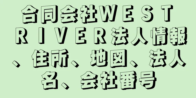 合同会社ＷＥＳＴ　ＲＩＶＥＲ法人情報、住所、地図、法人名、会社番号