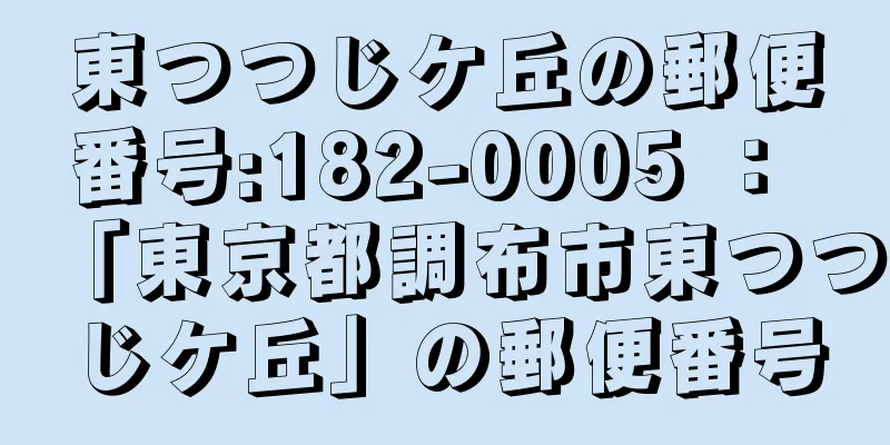 東つつじケ丘の郵便番号:182-0005 ： 「東京都調布市東つつじケ丘」の郵便番号