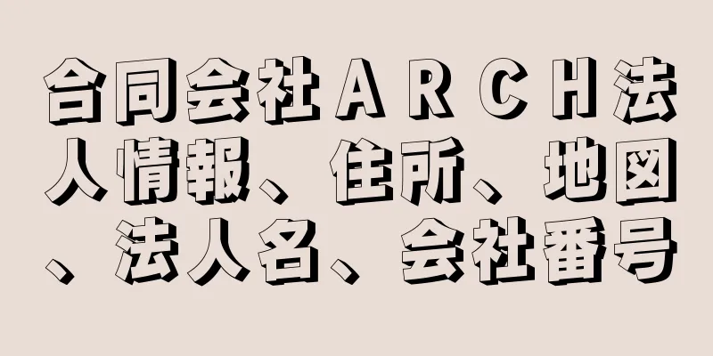 合同会社ＡＲＣＨ法人情報、住所、地図、法人名、会社番号