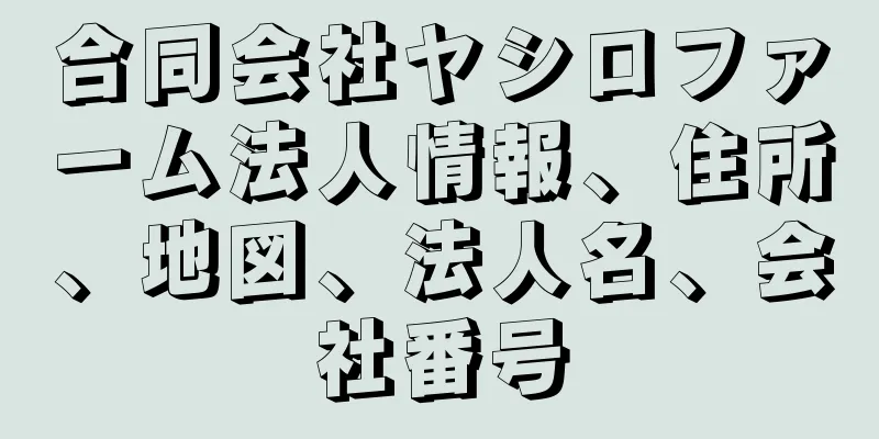 合同会社ヤシロファーム法人情報、住所、地図、法人名、会社番号