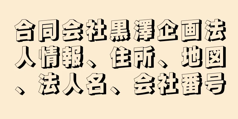 合同会社黒澤企画法人情報、住所、地図、法人名、会社番号