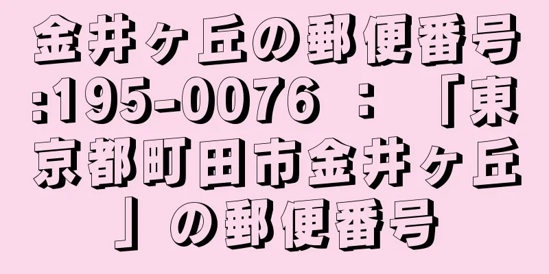 金井ヶ丘の郵便番号:195-0076 ： 「東京都町田市金井ヶ丘」の郵便番号