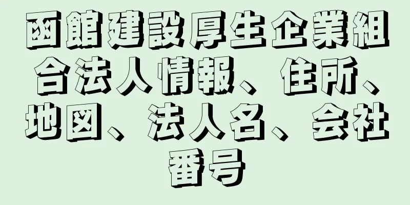 函館建設厚生企業組合法人情報、住所、地図、法人名、会社番号