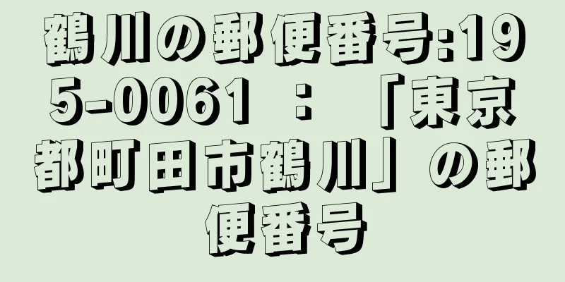 鶴川の郵便番号:195-0061 ： 「東京都町田市鶴川」の郵便番号