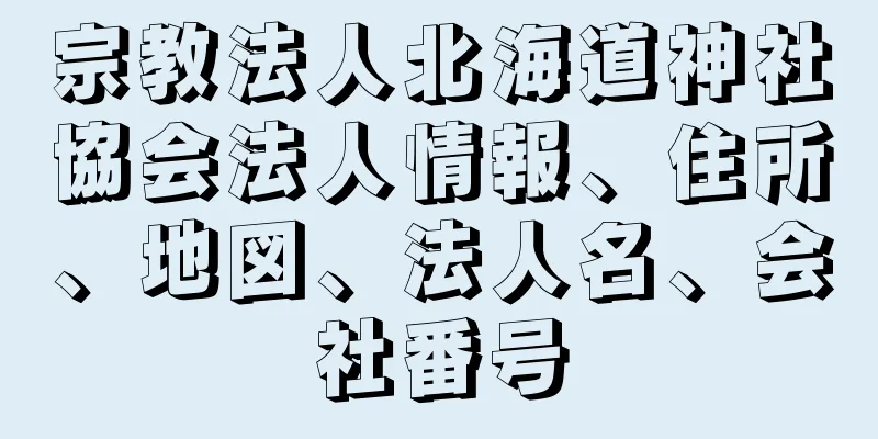 宗教法人北海道神社協会法人情報、住所、地図、法人名、会社番号