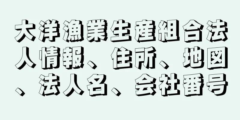 大洋漁業生産組合法人情報、住所、地図、法人名、会社番号