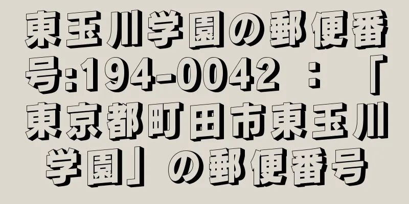 東玉川学園の郵便番号:194-0042 ： 「東京都町田市東玉川学園」の郵便番号