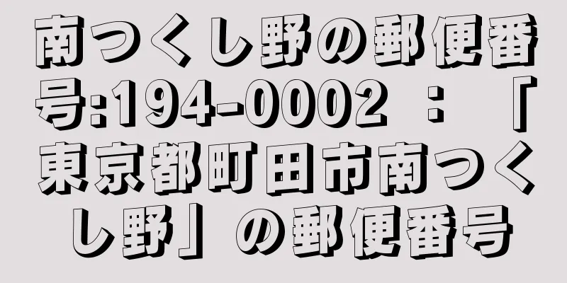 南つくし野の郵便番号:194-0002 ： 「東京都町田市南つくし野」の郵便番号