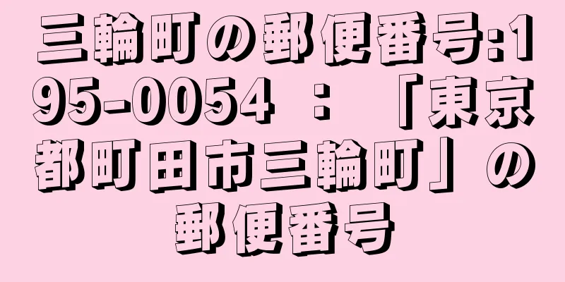 三輪町の郵便番号:195-0054 ： 「東京都町田市三輪町」の郵便番号