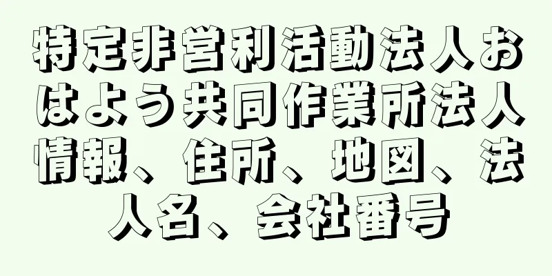 特定非営利活動法人おはよう共同作業所法人情報、住所、地図、法人名、会社番号