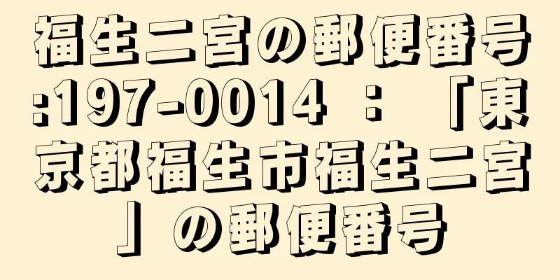 福生二宮の郵便番号:197-0014 ： 「東京都福生市福生二宮」の郵便番号