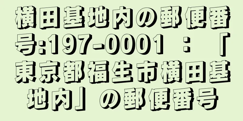 横田基地内の郵便番号:197-0001 ： 「東京都福生市横田基地内」の郵便番号