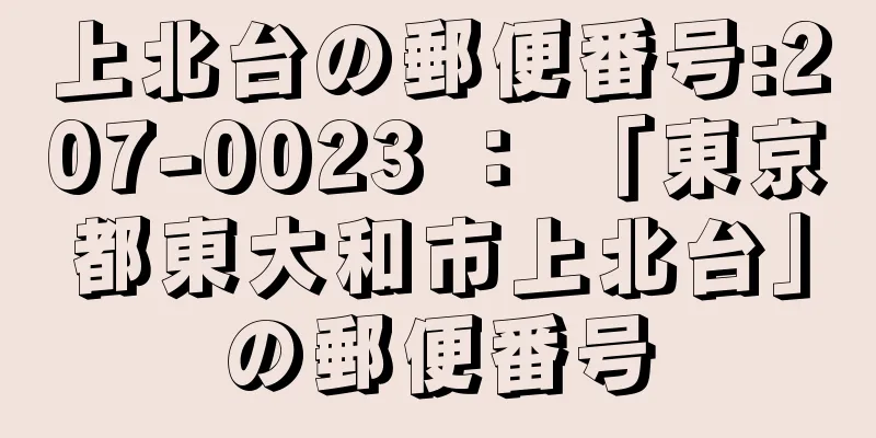 上北台の郵便番号:207-0023 ： 「東京都東大和市上北台」の郵便番号