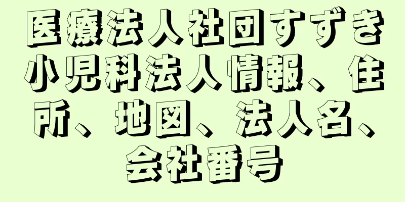 医療法人社団すずき小児科法人情報、住所、地図、法人名、会社番号