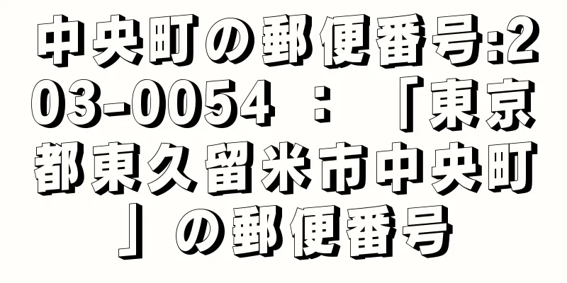 中央町の郵便番号:203-0054 ： 「東京都東久留米市中央町」の郵便番号