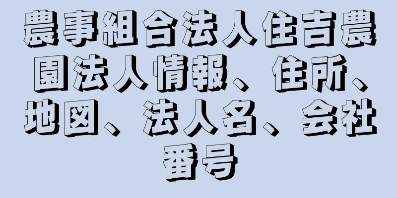 農事組合法人住吉農園法人情報、住所、地図、法人名、会社番号