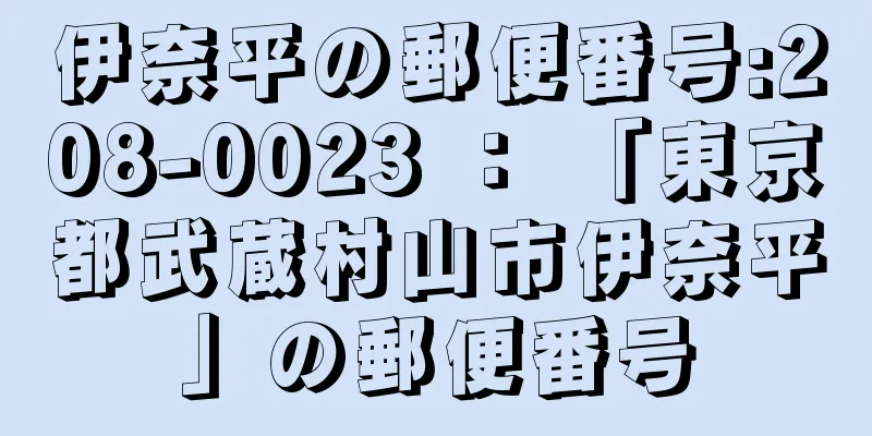 伊奈平の郵便番号:208-0023 ： 「東京都武蔵村山市伊奈平」の郵便番号