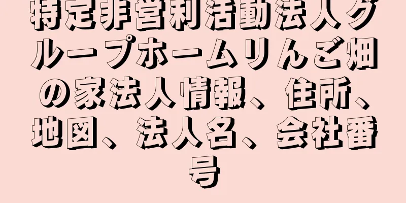 特定非営利活動法人グループホームリんご畑の家法人情報、住所、地図、法人名、会社番号