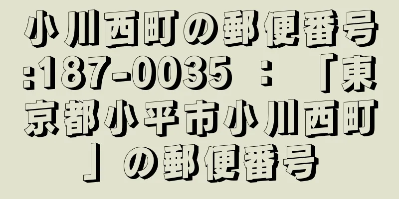 小川西町の郵便番号:187-0035 ： 「東京都小平市小川西町」の郵便番号