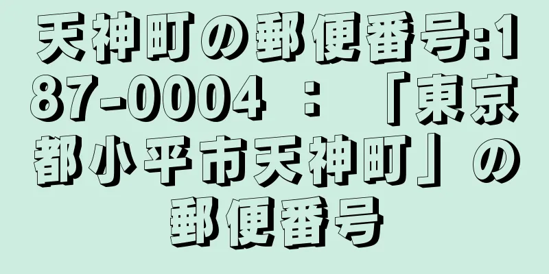 天神町の郵便番号:187-0004 ： 「東京都小平市天神町」の郵便番号