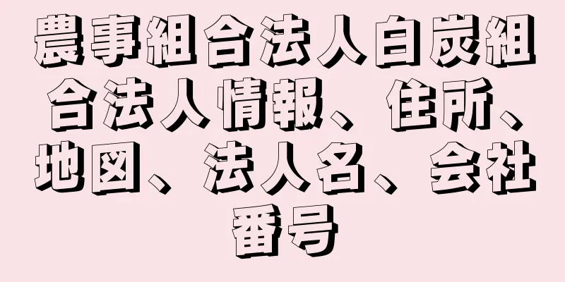 農事組合法人白炭組合法人情報、住所、地図、法人名、会社番号