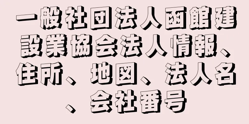 一般社団法人函館建設業協会法人情報、住所、地図、法人名、会社番号