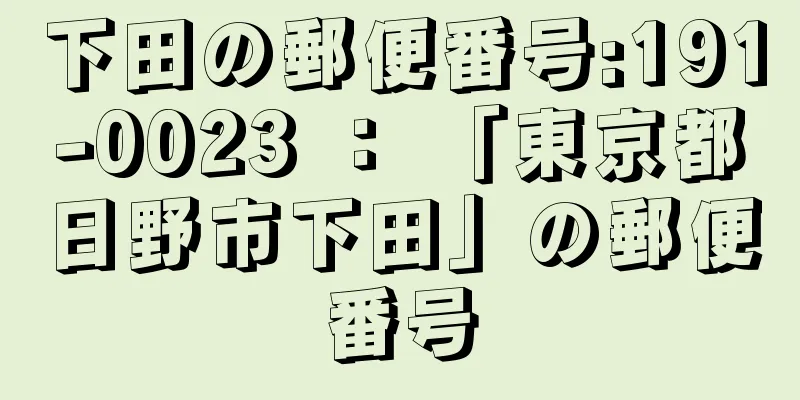 下田の郵便番号:191-0023 ： 「東京都日野市下田」の郵便番号