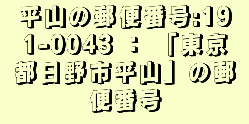 平山の郵便番号:191-0043 ： 「東京都日野市平山」の郵便番号