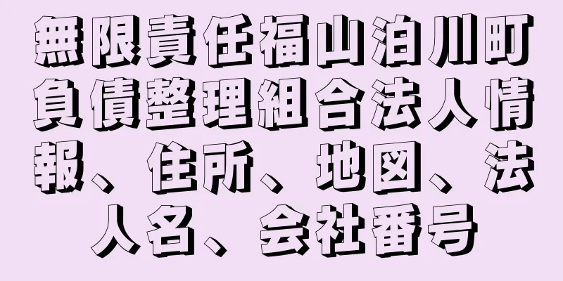 無限責任福山泊川町負債整理組合法人情報、住所、地図、法人名、会社番号