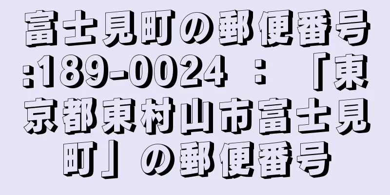 富士見町の郵便番号:189-0024 ： 「東京都東村山市富士見町」の郵便番号