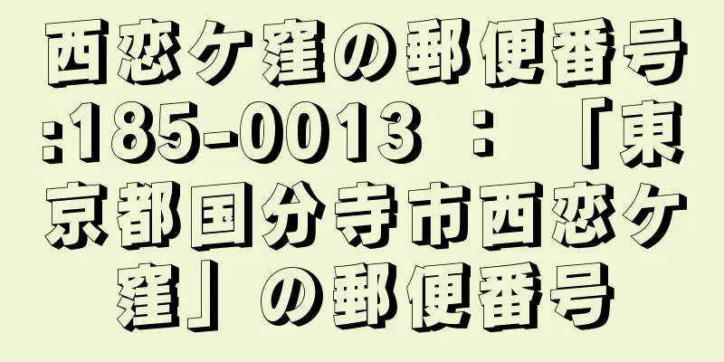 西恋ケ窪の郵便番号:185-0013 ： 「東京都国分寺市西恋ケ窪」の郵便番号