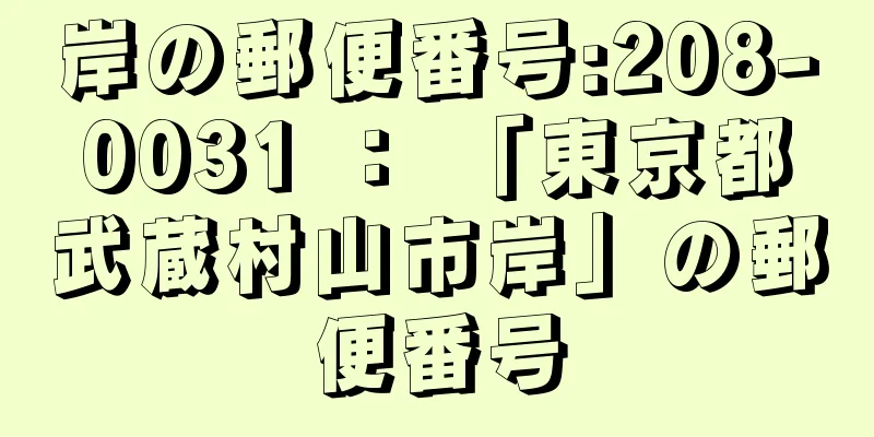 岸の郵便番号:208-0031 ： 「東京都武蔵村山市岸」の郵便番号