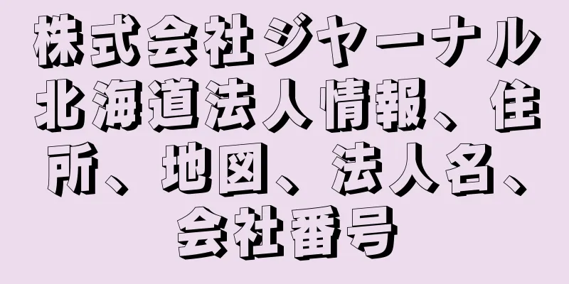 株式会社ジヤーナル北海道法人情報、住所、地図、法人名、会社番号