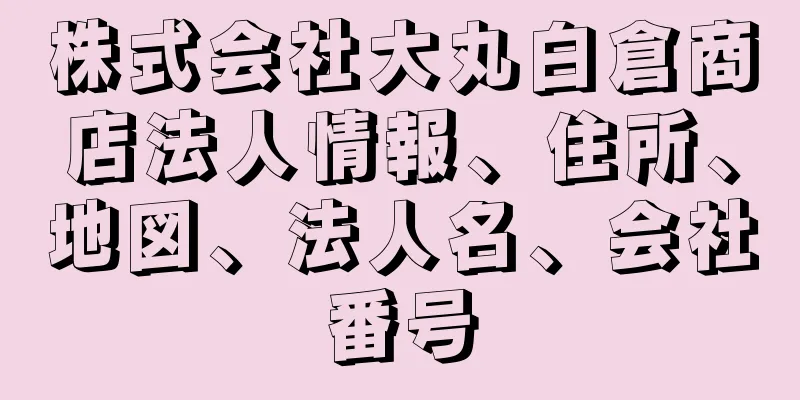 株式会社大丸白倉商店法人情報、住所、地図、法人名、会社番号