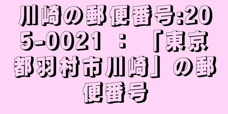 川崎の郵便番号:205-0021 ： 「東京都羽村市川崎」の郵便番号