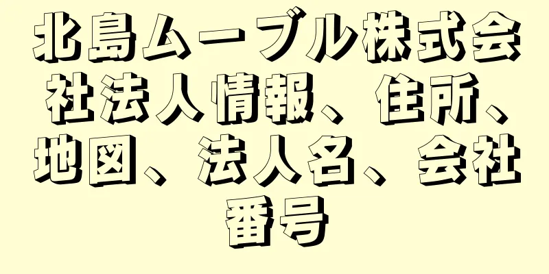 北島ムーブル株式会社法人情報、住所、地図、法人名、会社番号
