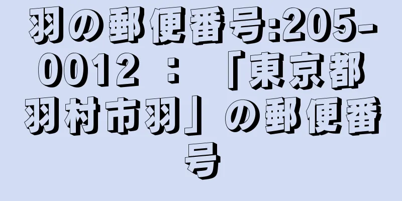 羽の郵便番号:205-0012 ： 「東京都羽村市羽」の郵便番号