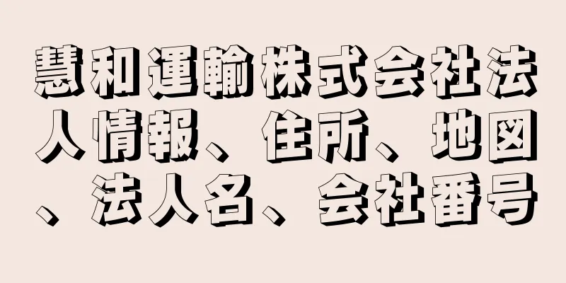 慧和運輸株式会社法人情報、住所、地図、法人名、会社番号