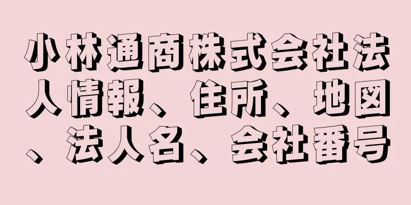 小林通商株式会社法人情報、住所、地図、法人名、会社番号