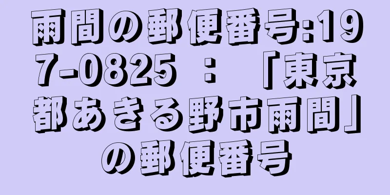 雨間の郵便番号:197-0825 ： 「東京都あきる野市雨間」の郵便番号